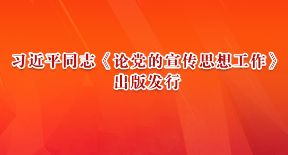 习近平同志《论党的宣传思想工作》出版发行